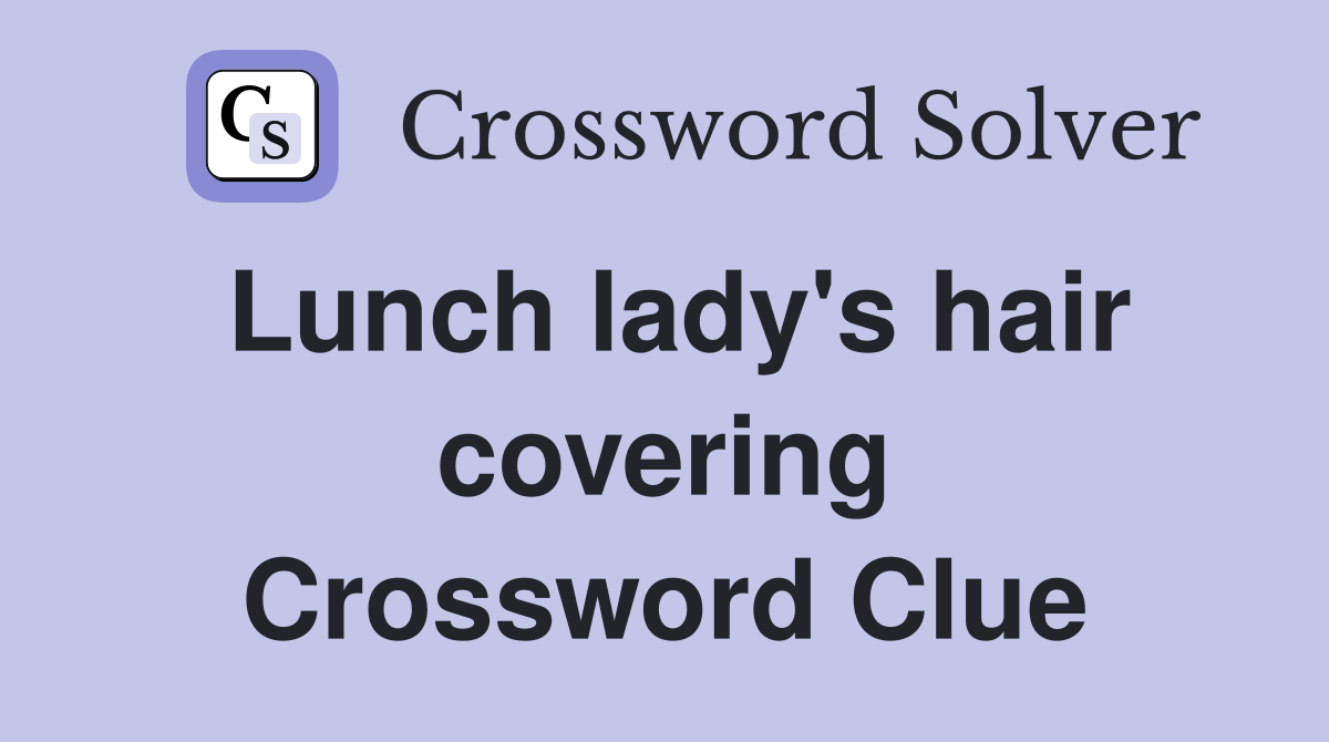 Lunch lady's hair covering Crossword Clue