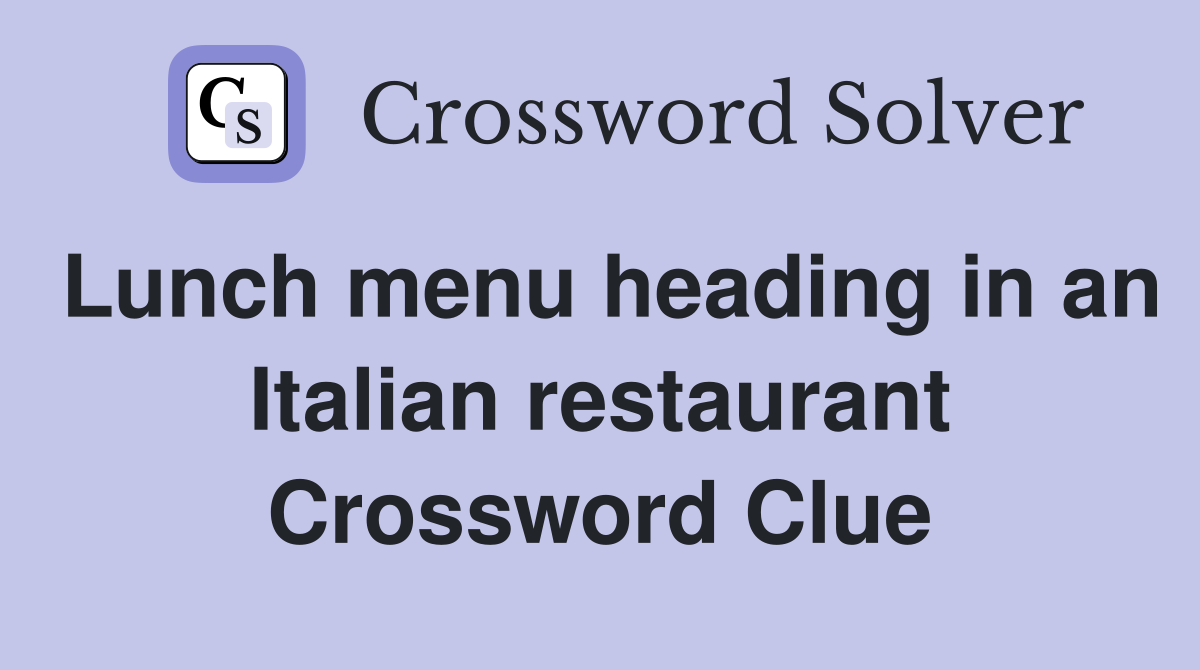 Lunch menu heading in an Italian restaurant Crossword Clue