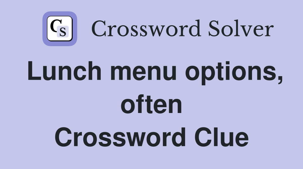 Lunch menu options, often Crossword Clue