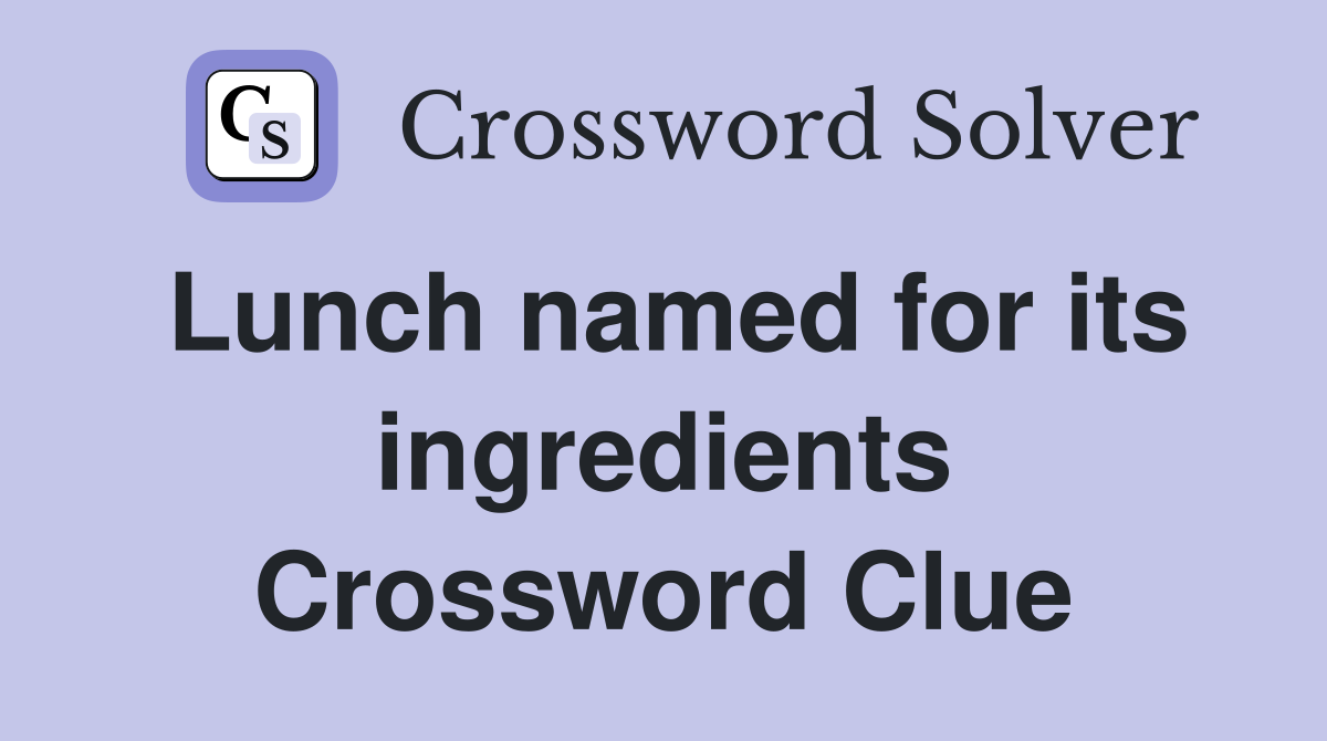 Lunch named for its ingredients Crossword Clue