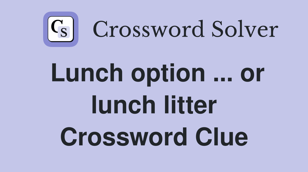 Lunch option ... or lunch litter Crossword Clue