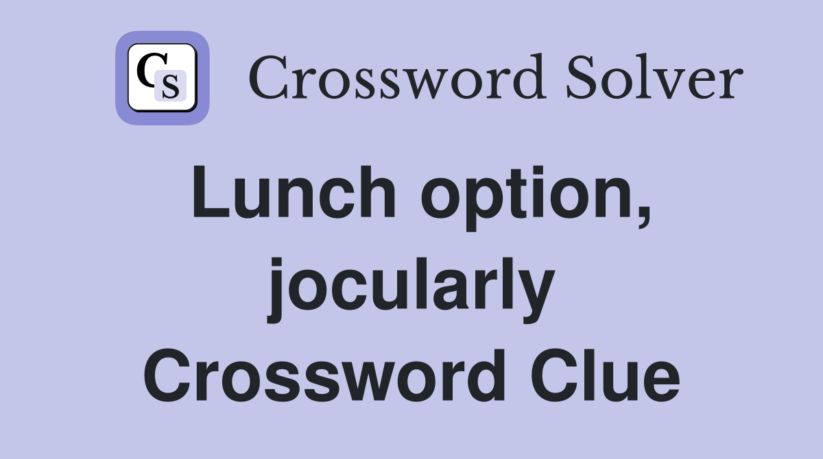 Lunch option, jocularly Crossword Clue