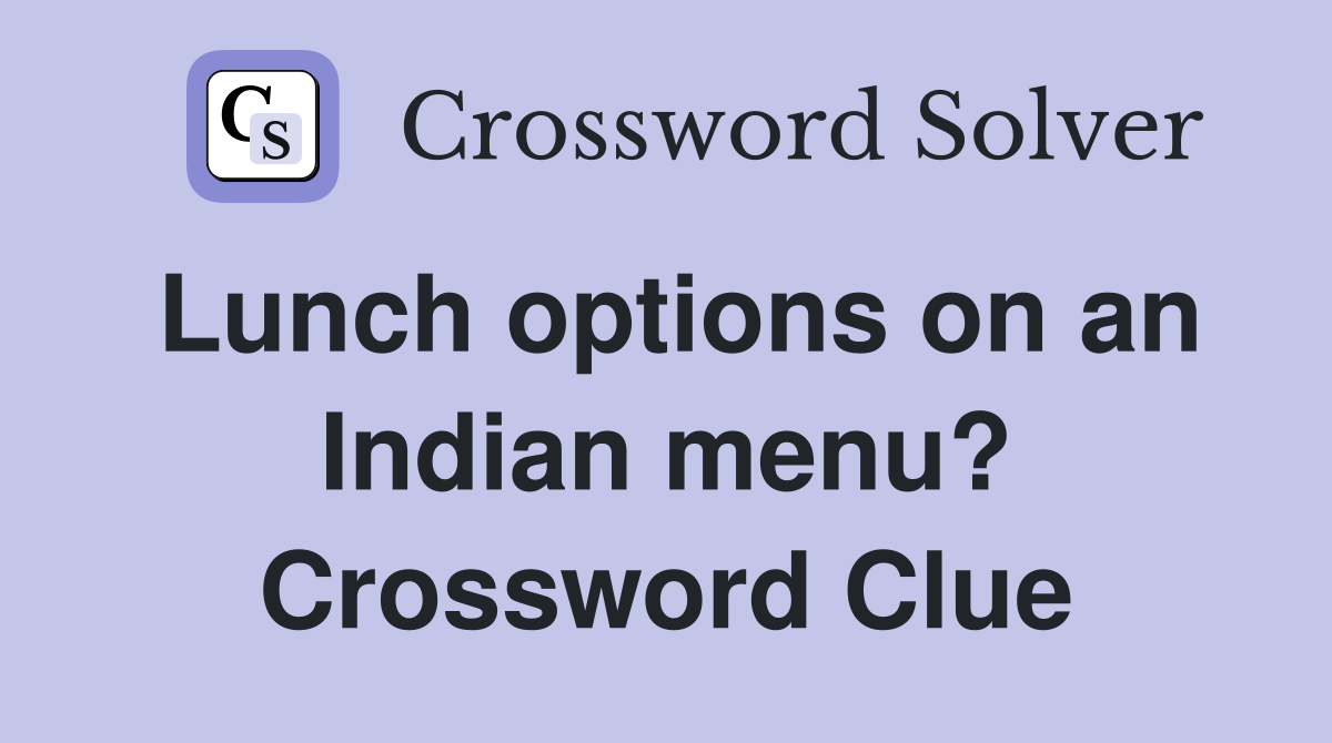 Lunch options on an Indian menu? Crossword Clue
