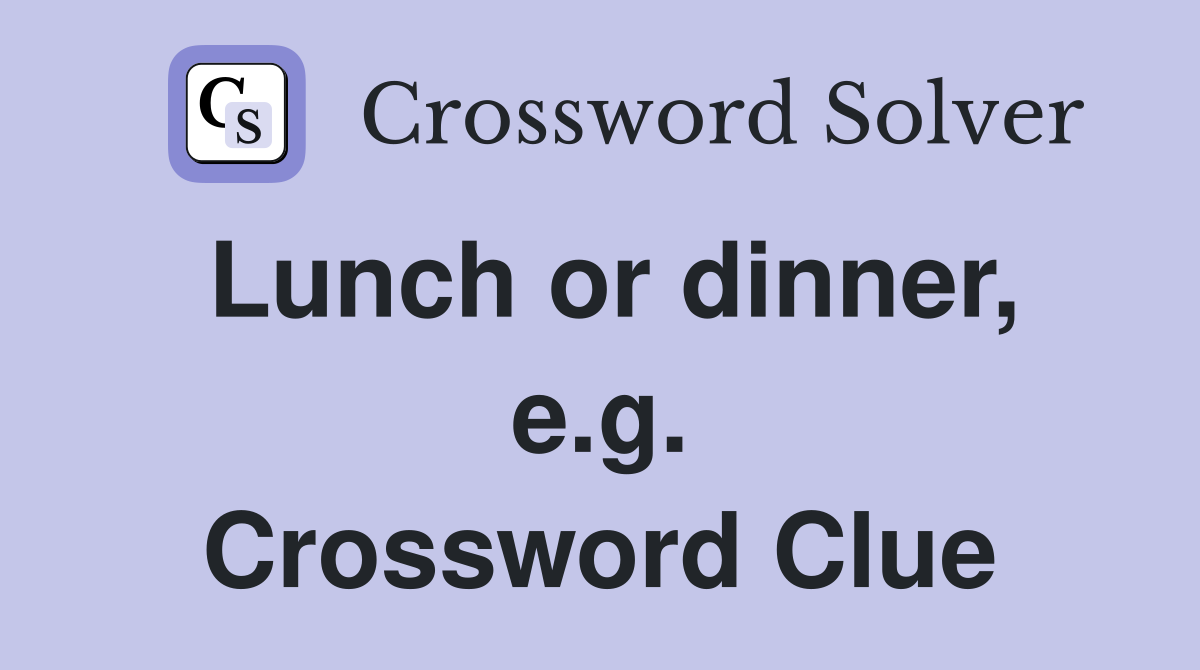 Lunch or dinner, e.g. Crossword Clue