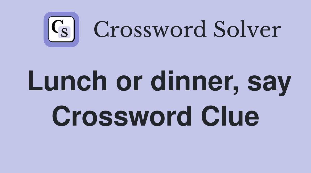 Lunch or dinner, say Crossword Clue
