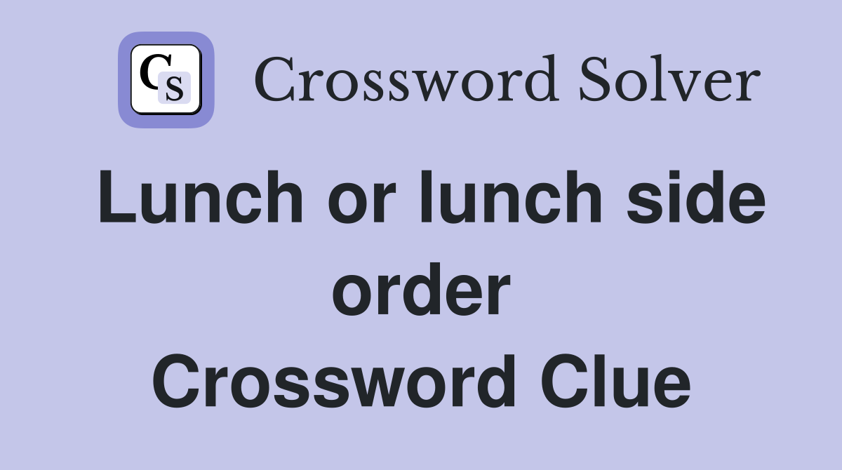 Lunch or lunch side order Crossword Clue