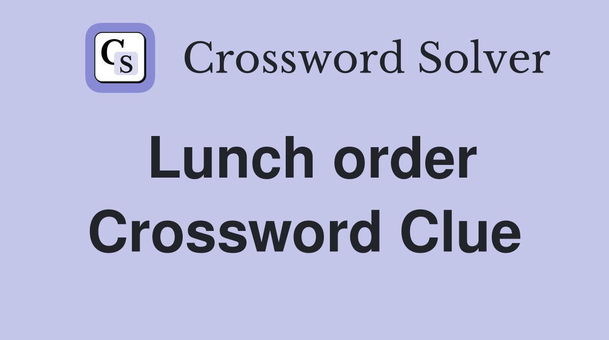 Lunch order Crossword Clue