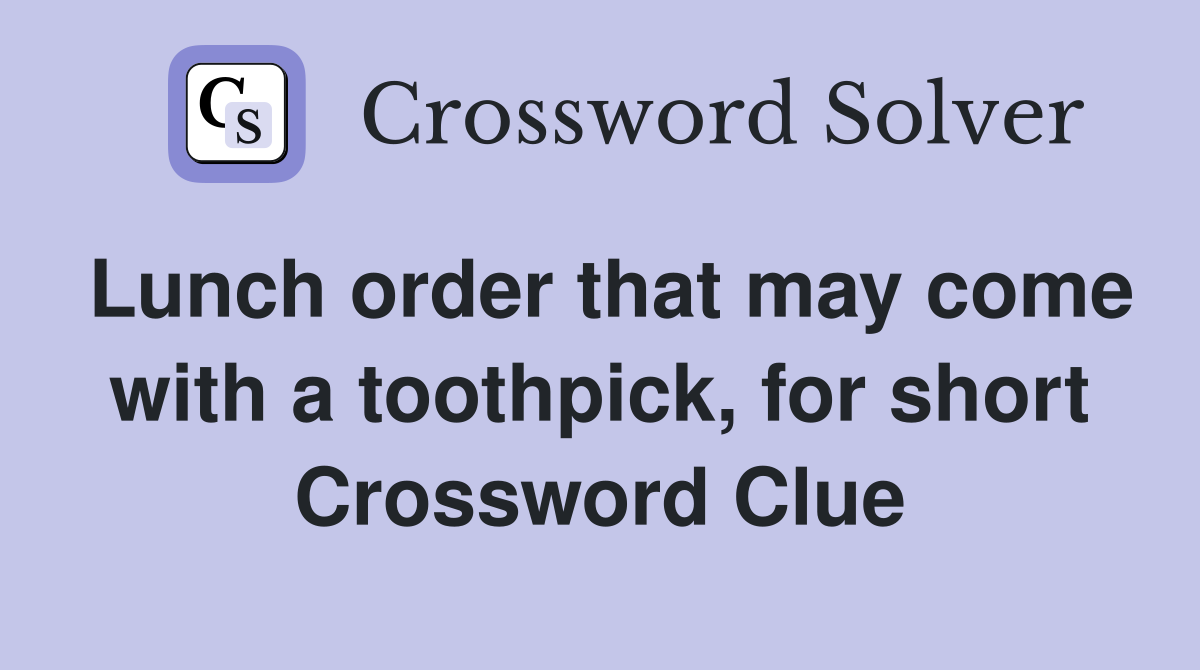 Lunch order that may come with a toothpick, for short Crossword Clue