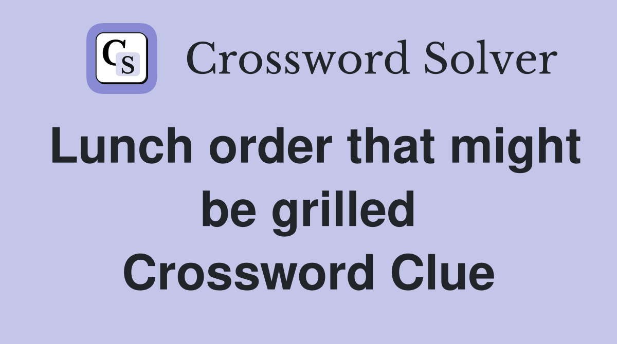 Lunch order that might be grilled Crossword Clue