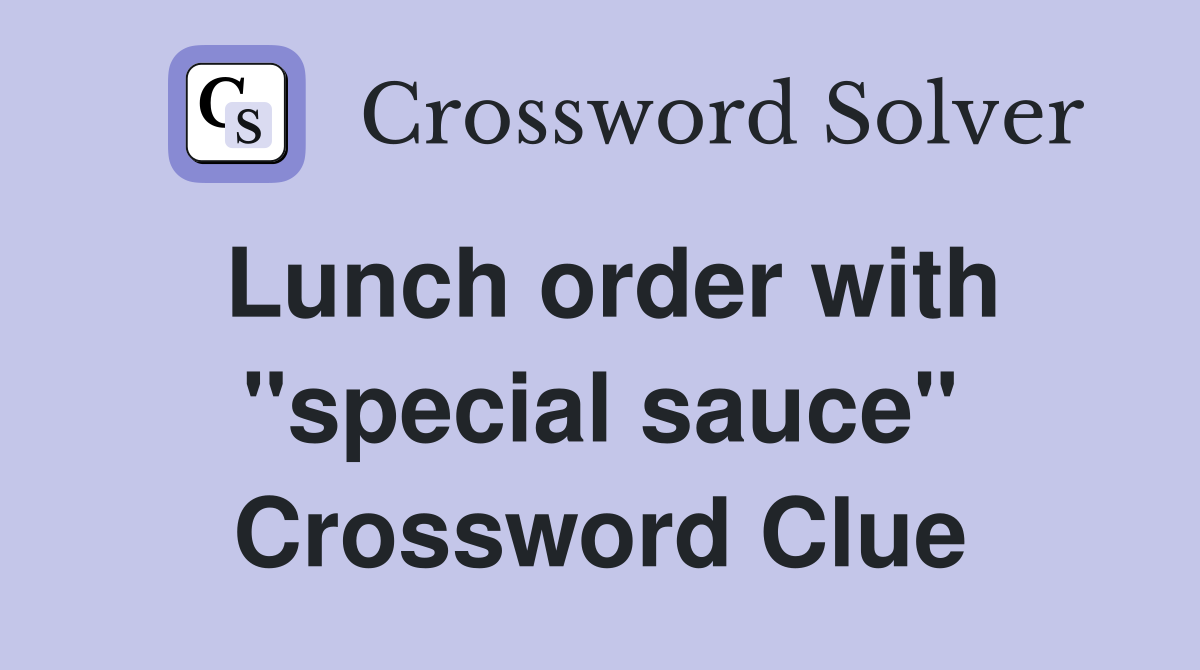 Lunch order with "special sauce" Crossword Clue
