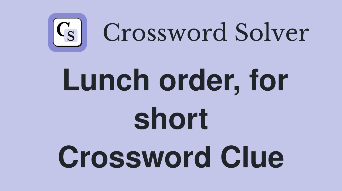 Lunch order, for short Crossword Clue