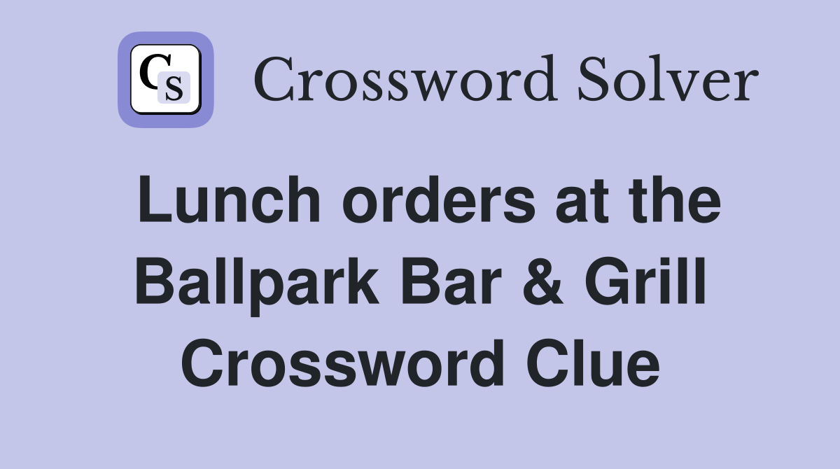 Lunch orders at the Ballpark Bar & Grill Crossword Clue