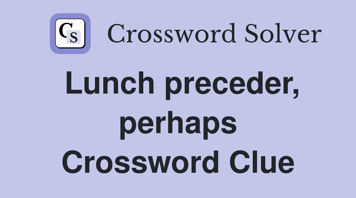 Lunch preceder, perhaps Crossword Clue
