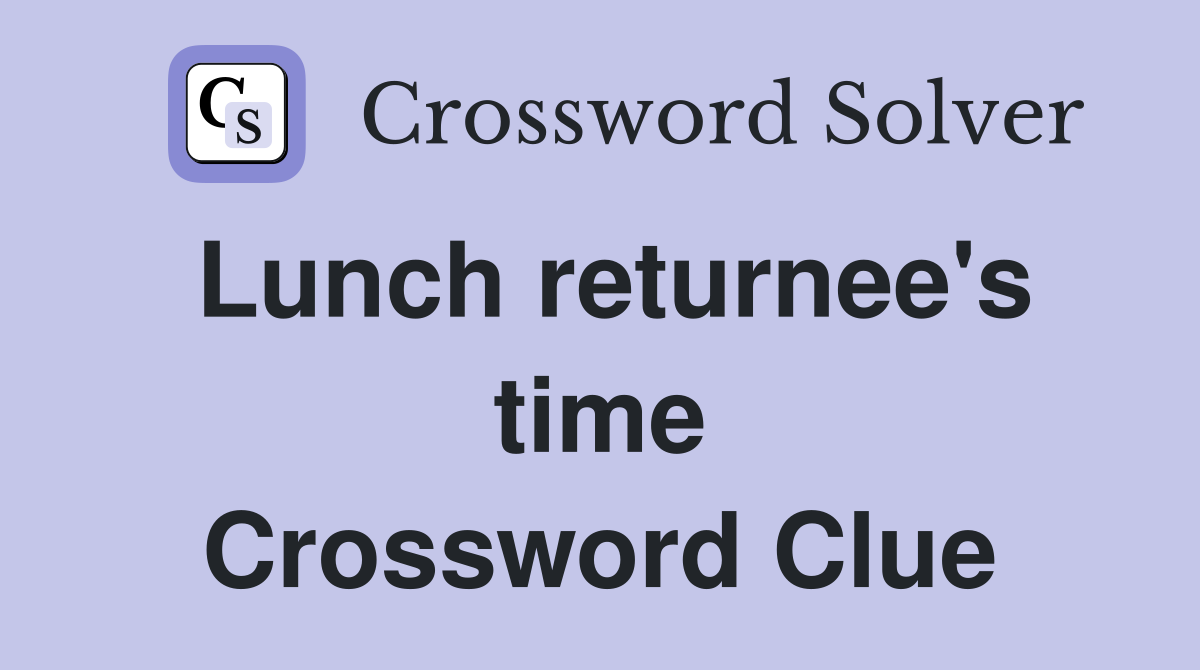 Lunch returnee's time Crossword Clue