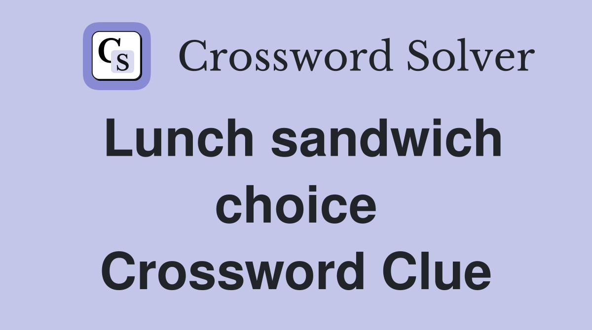 Lunch sandwich choice Crossword Clue