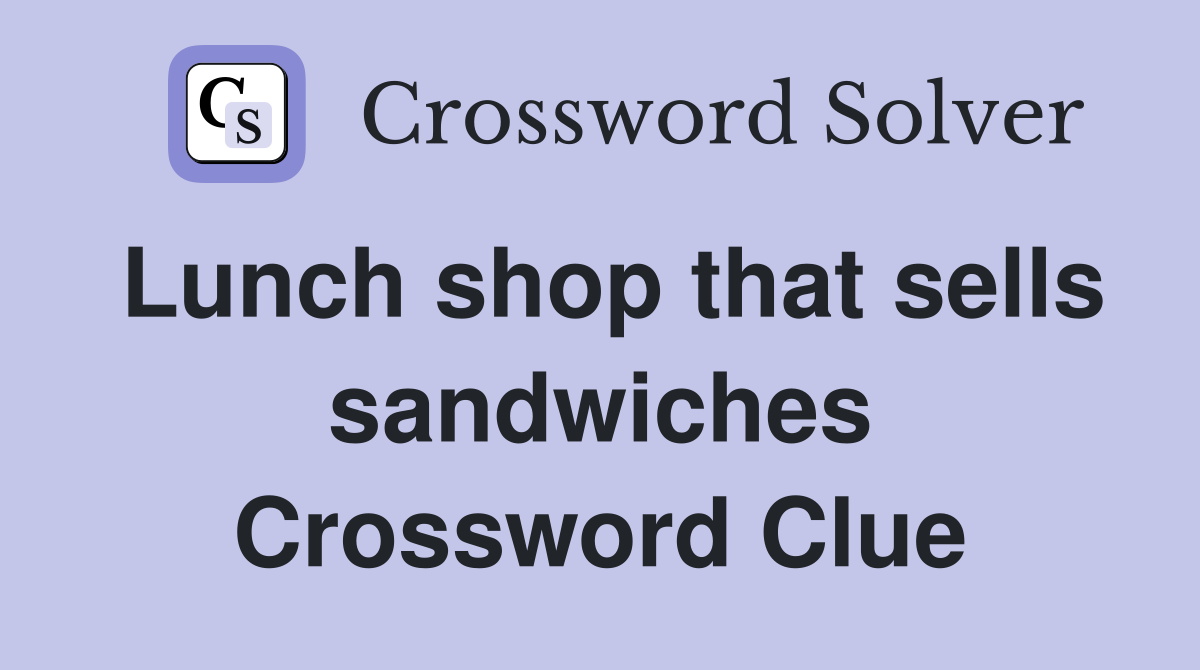 Lunch shop that sells sandwiches Crossword Clue