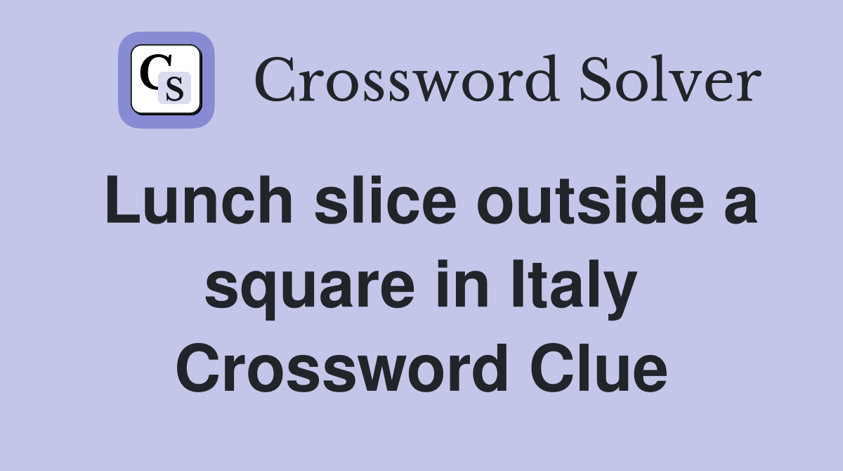Lunch slice outside a square in Italy Crossword Clue
