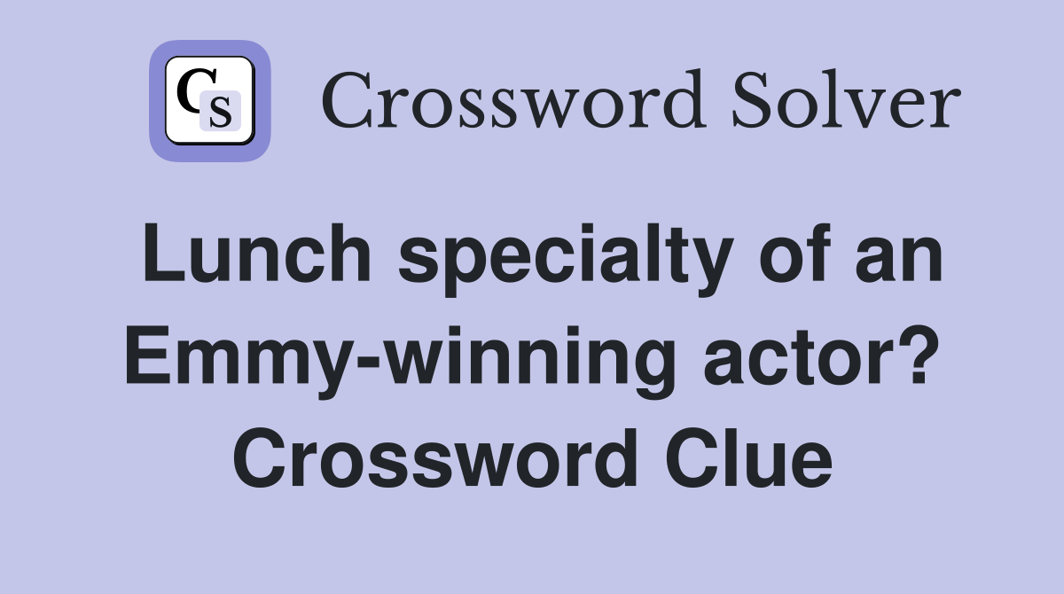 Lunch specialty of an Emmy-winning actor? Crossword Clue