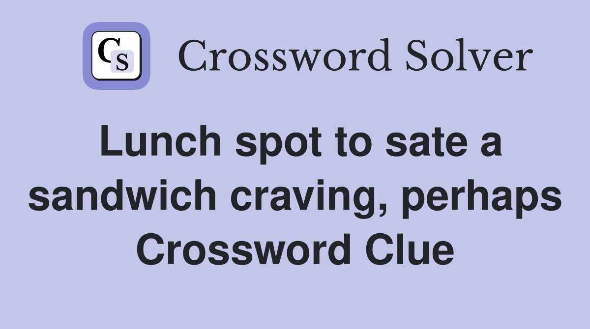 Lunch spot to sate a sandwich craving, perhaps Crossword Clue