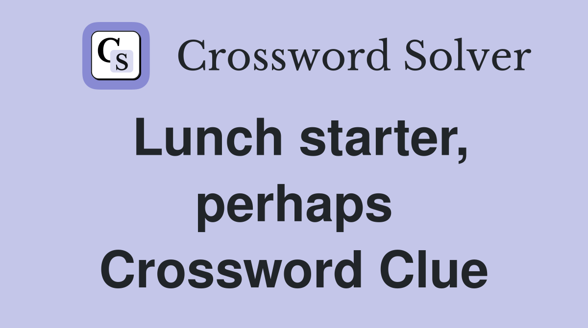 Lunch starter, perhaps Crossword Clue