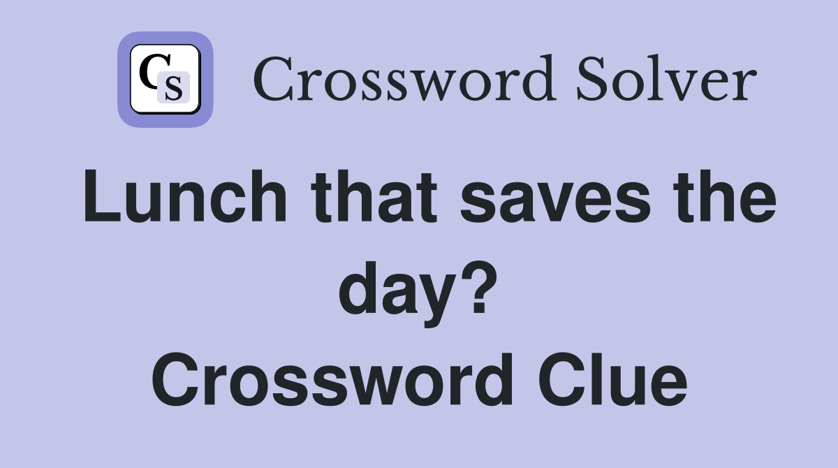 Lunch that saves the day? Crossword Clue
