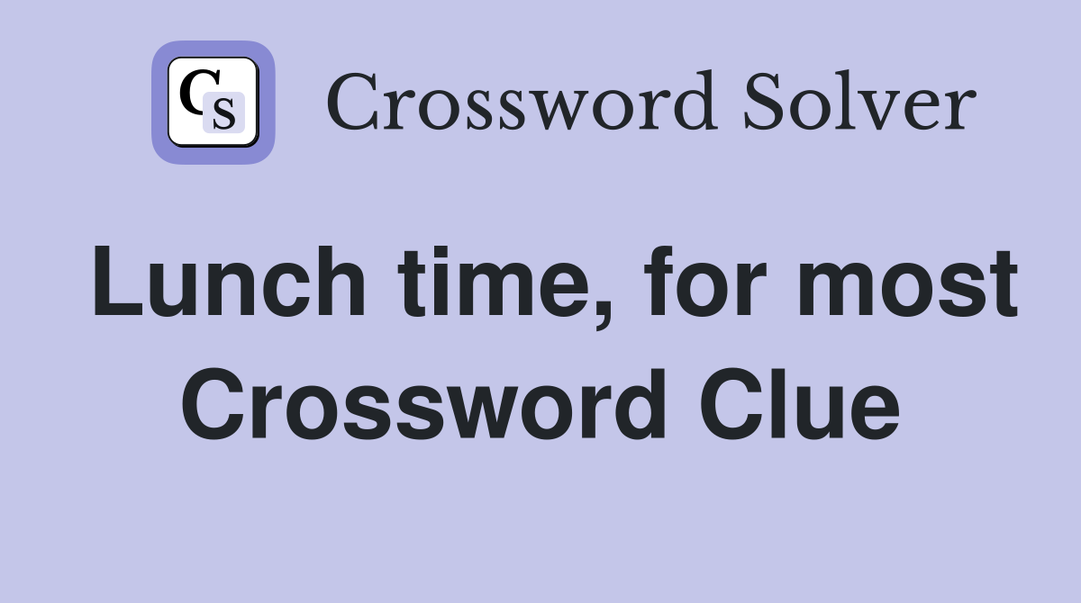 Lunch time, for most Crossword Clue