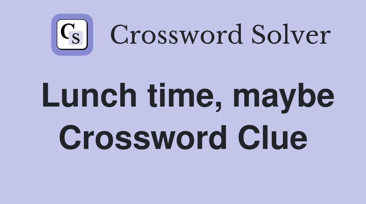 Lunch time, maybe Crossword Clue