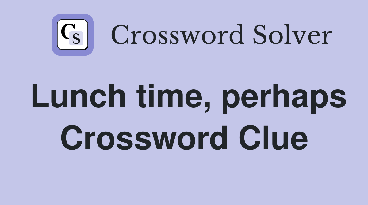 Lunch time, perhaps Crossword Clue