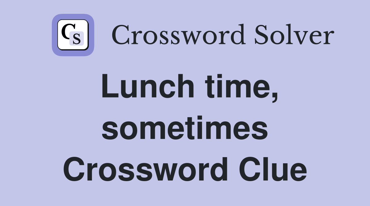 Lunch time, sometimes Crossword Clue