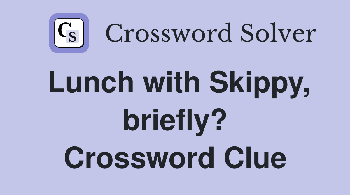 Lunch with Skippy, briefly? Crossword Clue