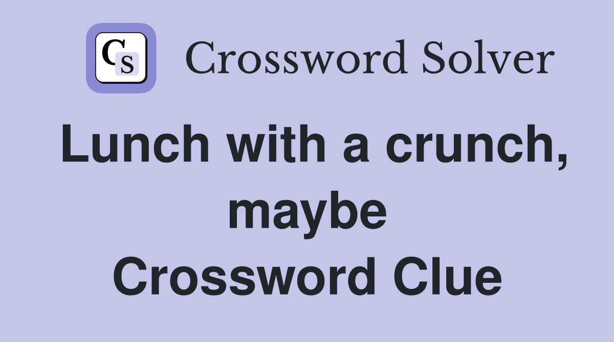 Lunch with a crunch maybe Crossword Clue Answers Crossword Solver