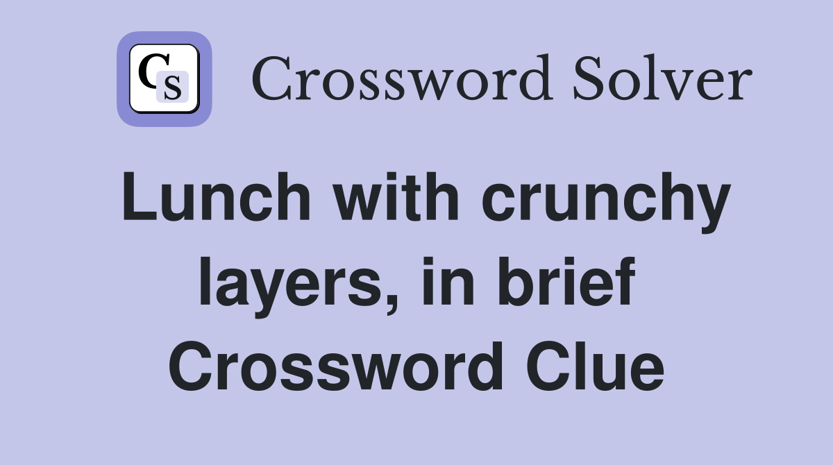Lunch with crunchy layers, in brief Crossword Clue