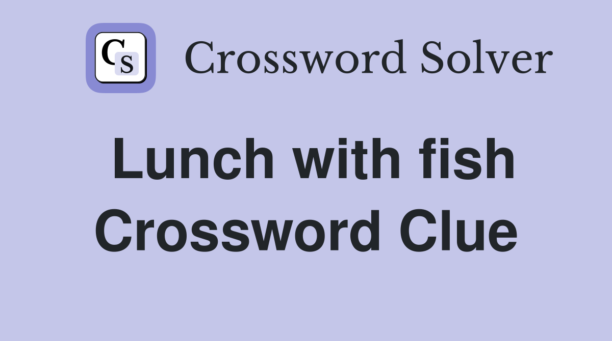 Lunch with fish Crossword Clue