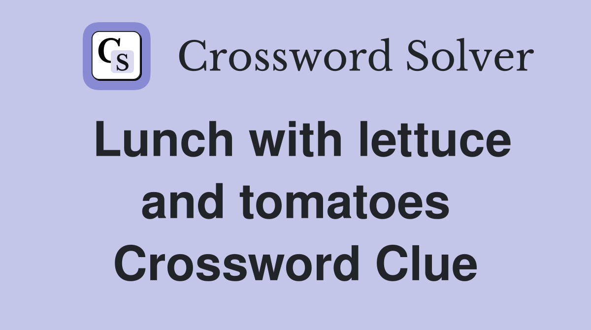 Lunch with lettuce and tomatoes Crossword Clue