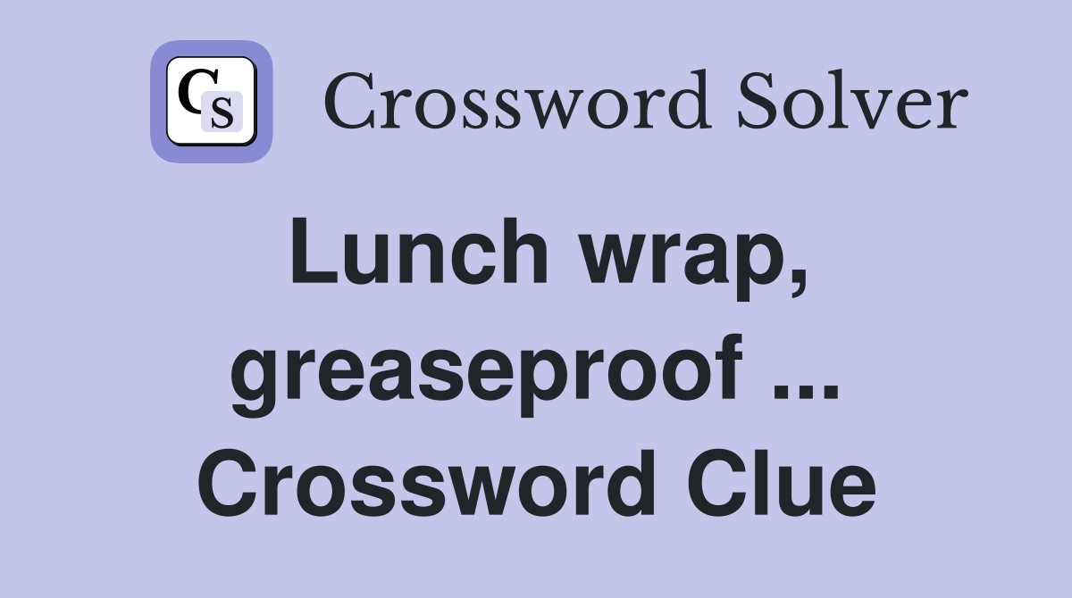 Lunch wrap, greaseproof ... Crossword Clue