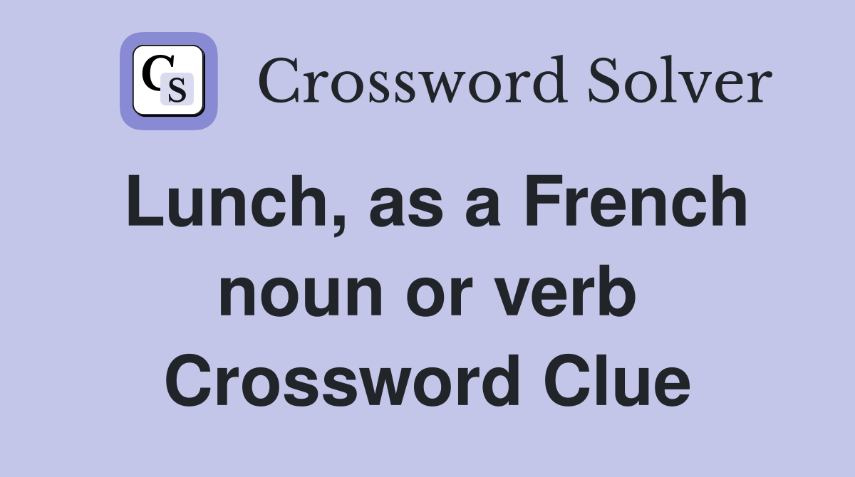 Lunch, as a French noun or verb Crossword Clue