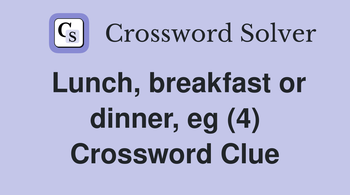 Lunch, breakfast or dinner, eg (4) Crossword Clue