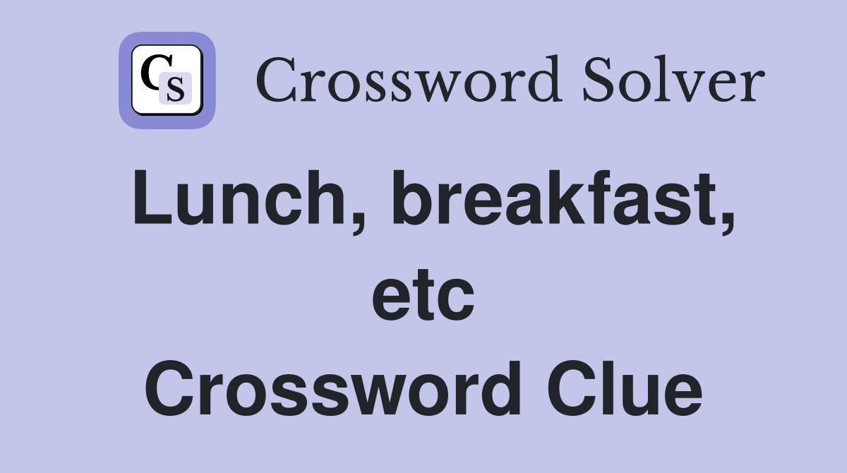 Lunch, breakfast, etc Crossword Clue