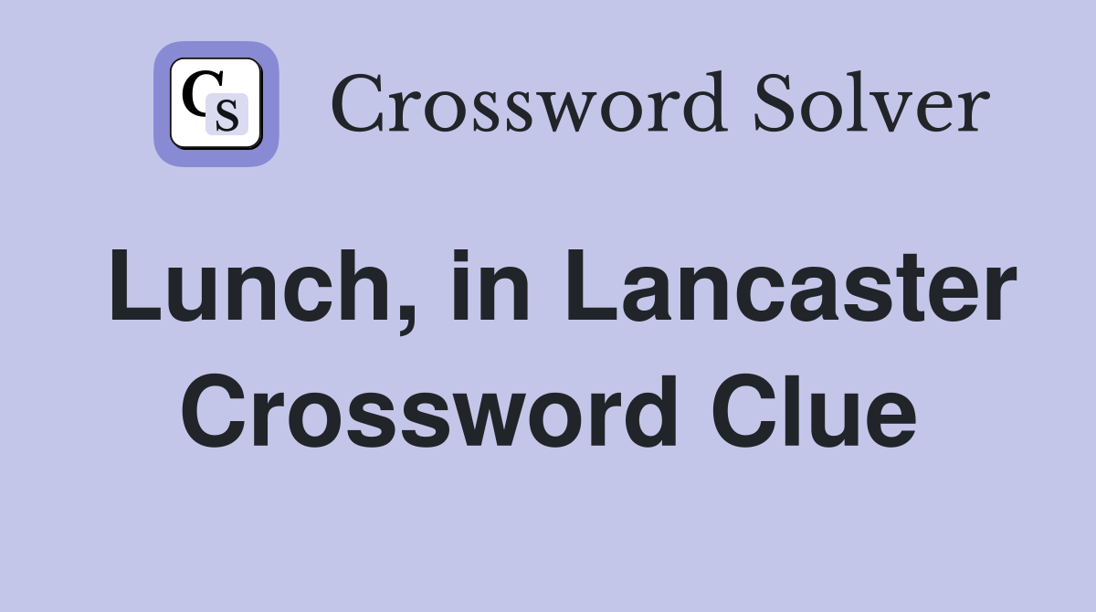 Lunch, in Lancaster Crossword Clue