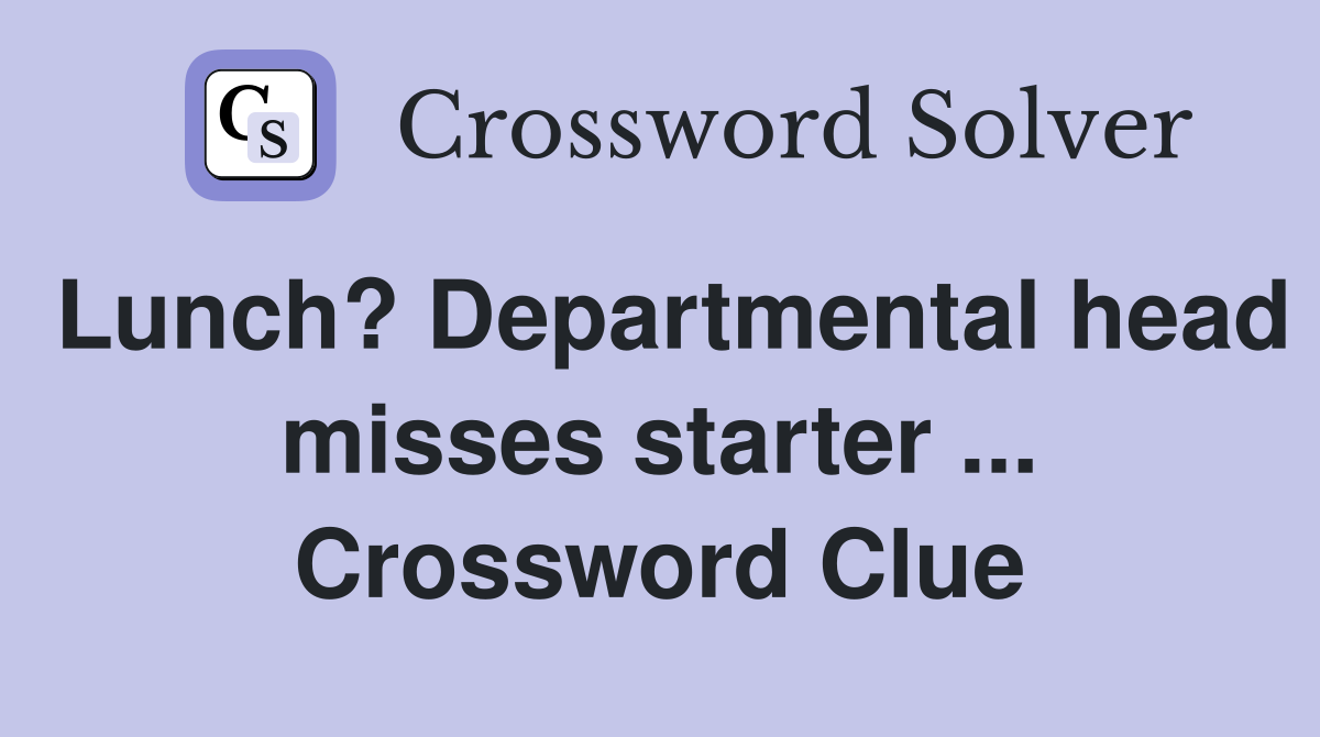 Lunch? Departmental head misses starter ... Crossword Clue