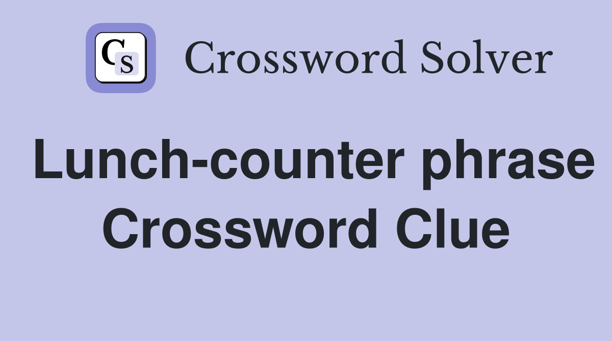 Lunch-counter phrase Crossword Clue