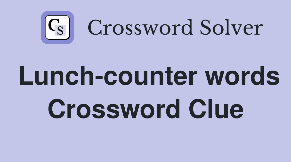 Lunch-counter words Crossword Clue