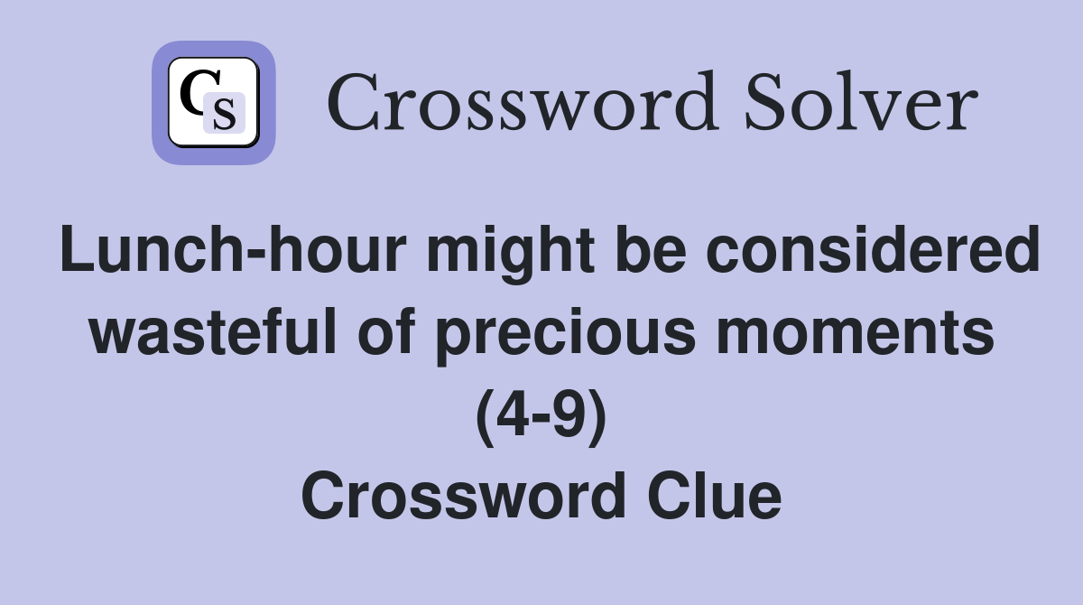 Lunch-hour might be considered wasteful of precious moments (4-9) Crossword Clue