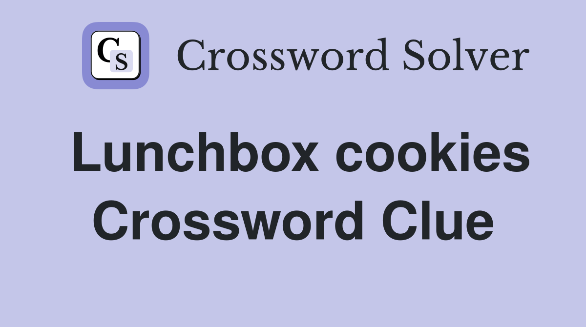 Lunchbox cookies Crossword Clue
