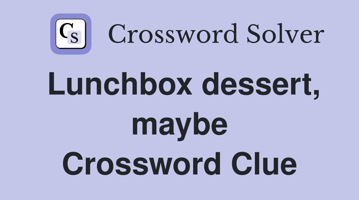 Lunchbox dessert, maybe Crossword Clue