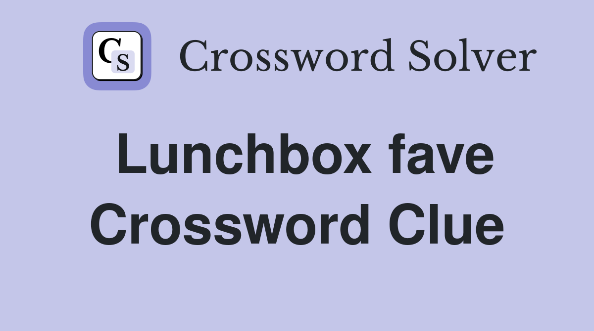 Lunchbox fave Crossword Clue