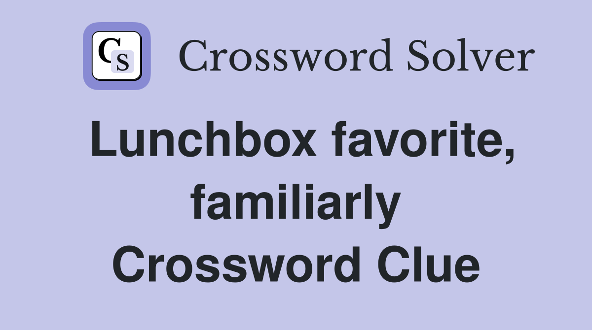 Lunchbox favorite, familiarly Crossword Clue