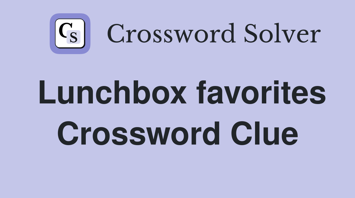 Lunchbox favorites Crossword Clue