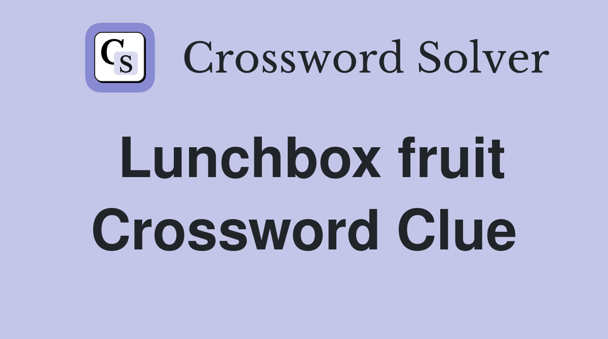 Lunchbox fruit Crossword Clue