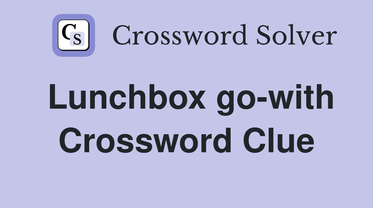 Lunchbox go-with Crossword Clue